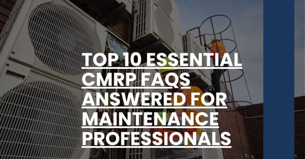 Top 10 Essential CMRP FAQs Answered for Maintenance Professionals Feature Image